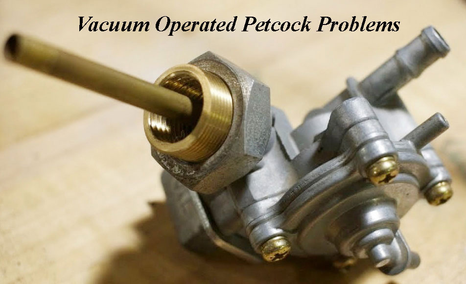 Vacuum Operated Petcock Problems